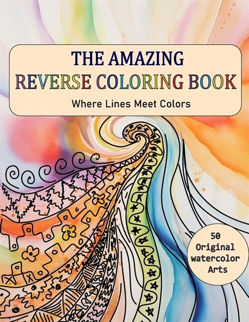 The Amazing Reverse Coloring Book: Where Lines Meet Colors, You Draw The Lines On Watercolor Paintings (Paperback)