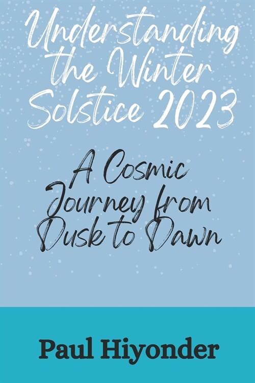 Understanding the Winter Solstice 2023: A Cosmic Journey from Dusk to Dawn (Paperback)