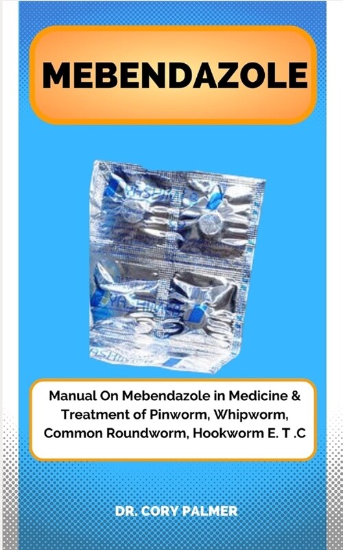 Mebendazole: Manual On Mebendazole in Medicine & Treatment of Pinworm, Whipworm, Common Roundworm, Hookworm E. T .C (Paperback)