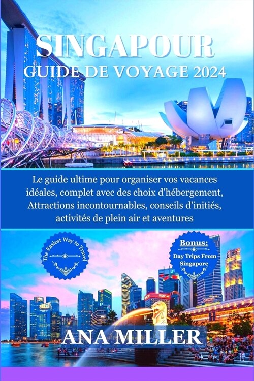 Singapour Guide de voyage 2024: Le guide ultime pour organiser vos vacances, avec des choix dh?ergement, des attractions incontournables, des activi (Paperback)