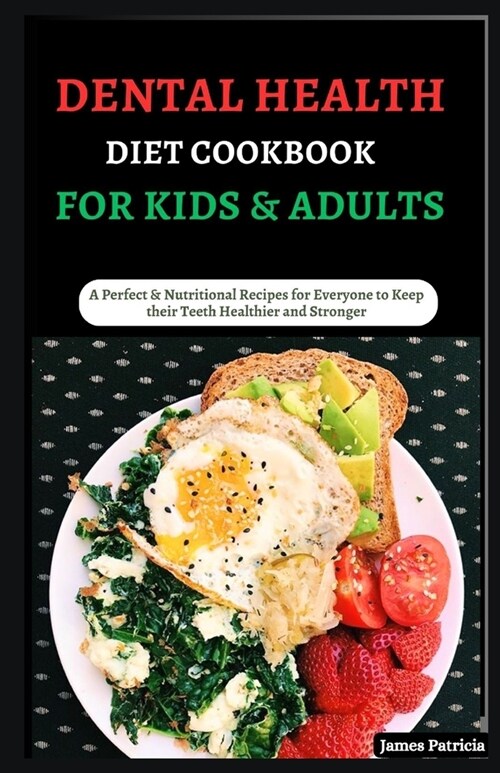 Dental Health Diet Cookbook for Kids & Adults: A Perfect & Nutritional Recipes for Everyone to Keep their Teeth Healthier and Stronger (Paperback)