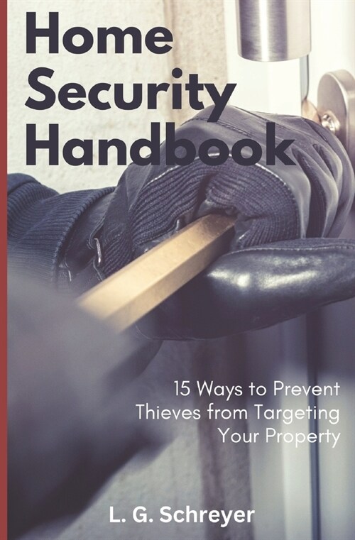 Home Security Handbook: 15 Ways to Prevent Thieves from Targeting Your Property (Paperback)