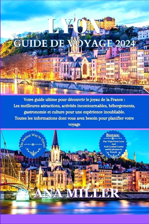 Lyon Guide de voyage 2024: Votre guide ultime pour d?ouvrir le joyau de la France, les meilleures attractions, activit? incontournables, gastro (Paperback)