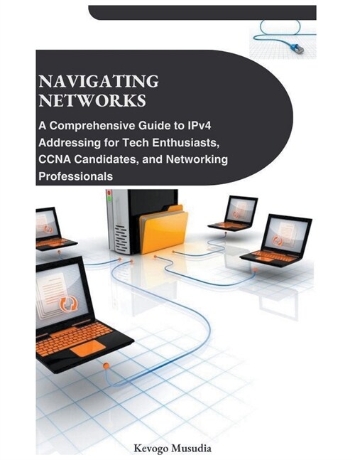 Navigating Networks: A Comprehensive Guide to IPv4 Addressing for Tech Enthusiasts, CCNA Candidates, and Networking Professionals (Paperback)