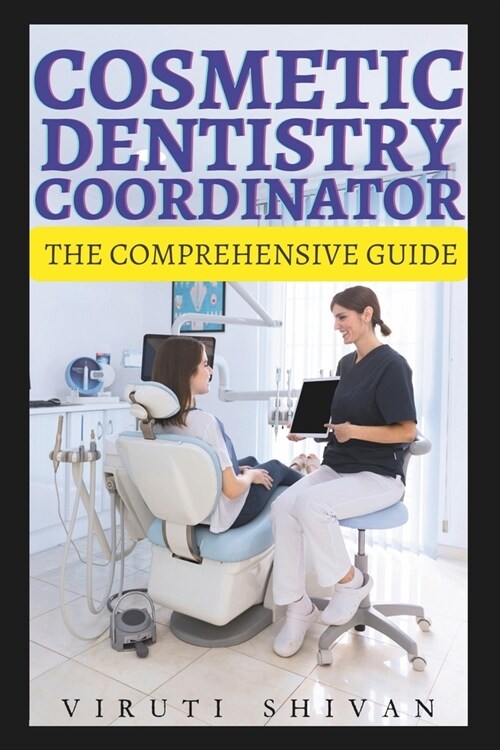 Cosmetic Dentistry Coordinator - The Comprehensive Guide: Mastering the Art of Patient Care and Clinical Excellence in Aesthetic Dentistry (Paperback)