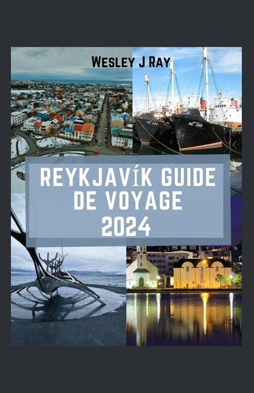 Reykjav? Guide de Voyage 2024: Embarquez pour un voyage enchanteur, d?oilant les charmes, la culture et les merveilles naturelles de Reykjavik (Paperback)