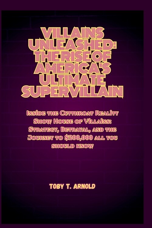 Villains Unleashed: THE RISE OF AMERICAS ULTIMATE SUPERVILLAIN: Inside the Cutthroat Reality Show House of Villains: Strategy, Betrayal, (Paperback)