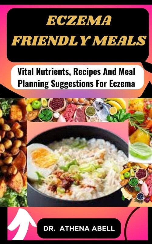 Eczema friendly meals: Vital Nutrients, Recipes And Meal Planning Suggestions For Eczema (Paperback)