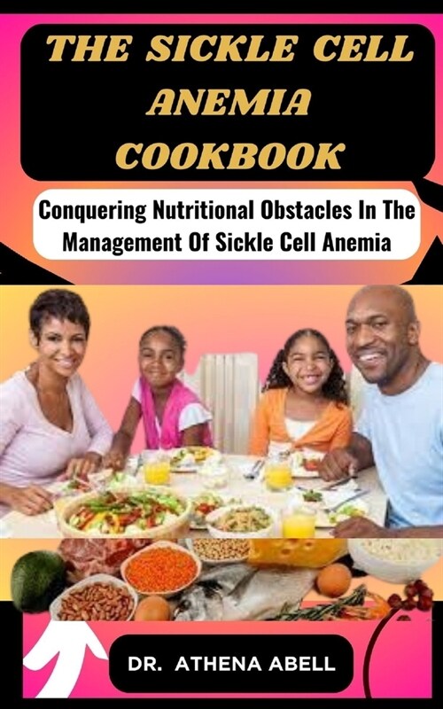 The sickle cell anemia cookbook: Conquering Nutritional Obstacles In The Management Of Sickle Cell Anemia (Paperback)