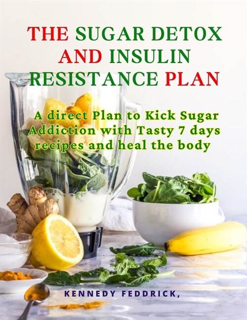 The sugar detox and Insulin Resistance plan: A direct Plan to Kick Sugar Addiction with Tasty 7 days recipes and heal the body (Paperback)