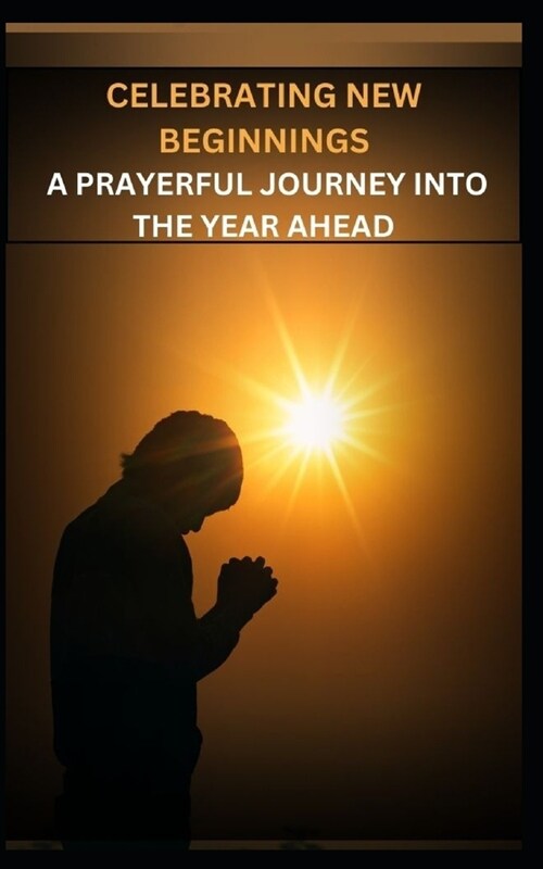 Celebrating New Beginnings: A Prayerful Journey Into the Year Ahead (Paperback)
