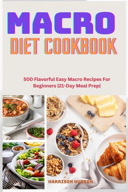 Macro Diet Cookbook: 500 Flavorful Easy Macro Recipes For Beginners 21-Day Meal Prep (Paperback)