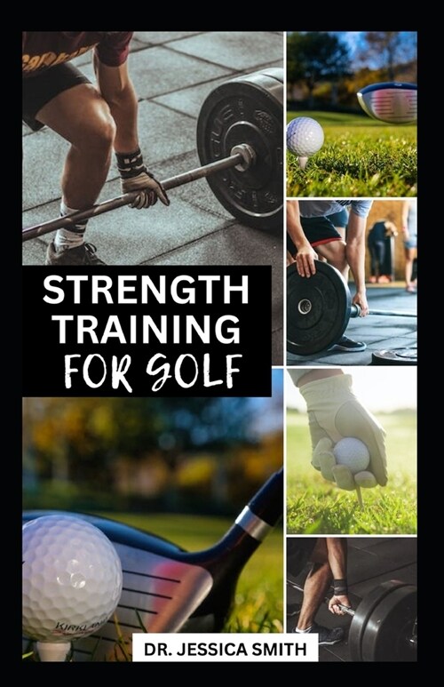 Strenght Training for Golf: The Complete Guide to Build & Improve Endurance, Strength, Flexibility and Power (Paperback)
