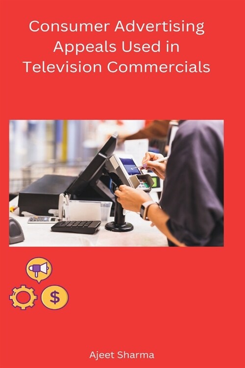 Consumer Advertising Appeals Used in Television Commercials (Paperback)