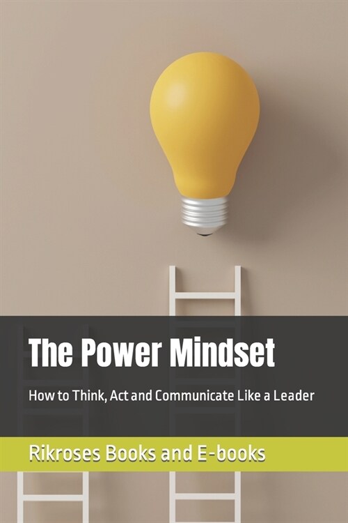 The Power Mindset: How to Think, Act and Communicate Like a Leader (Paperback)