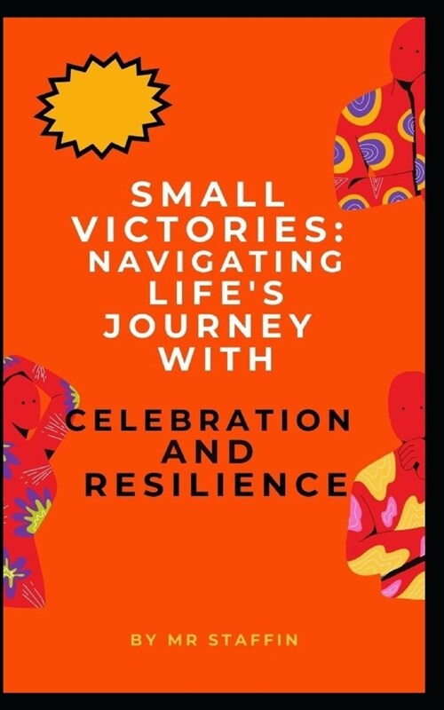 Small Victories: Navigating Lifes Journey with Celebration and Resilience (Paperback)