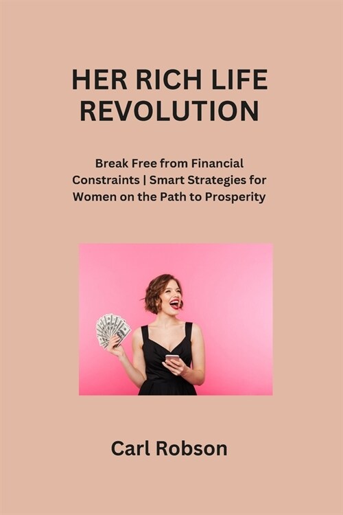 Her Rich Life Revolution: Break Free from Financial Constraints Smart Strategies for Women on the Path to Prosperity (Paperback)