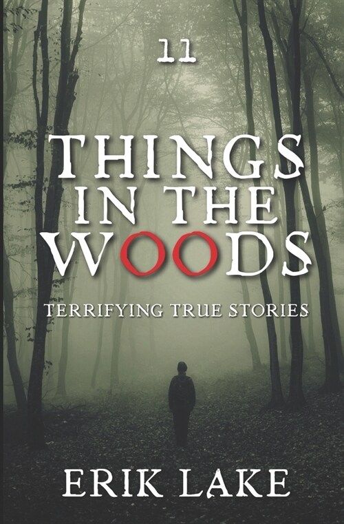 Things in the Woods: Terrifying True Stories: Volume 11 (Paperback)