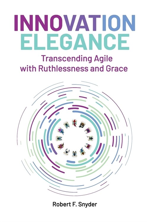 Innovation Elegance: Transcending Agile with Ruthlessness and Grace (Paperback)