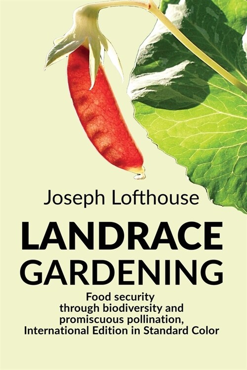 Landrace Gardening: Food Security through Biodiversity and Promiscuous Pollination, International Edition in Standard Color (Paperback)