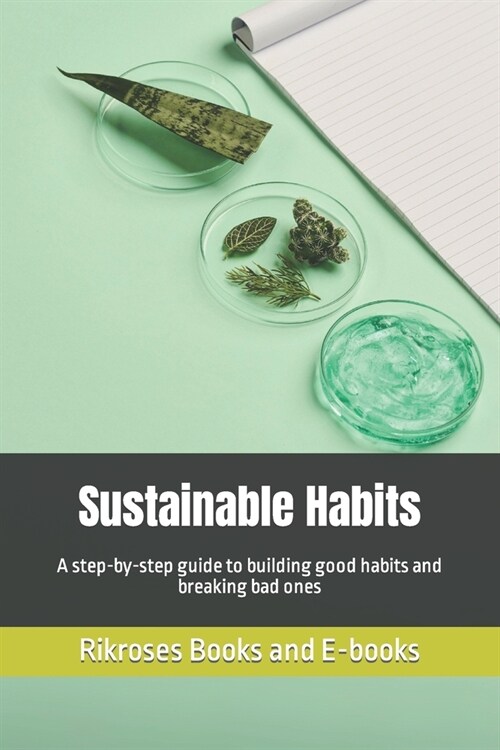 Sustainable Habits: A step-by-step guide to building good habits and breaking bad ones (Paperback)