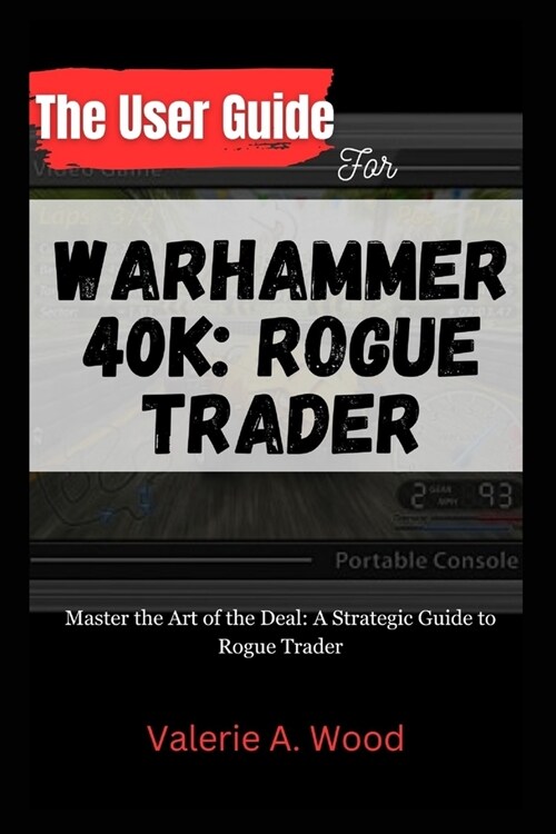 The User Guide for WARHAMMER 40k: ROGUE TRADER: Master the Art of the Deal: A Strategic Guide to Rogue Trader (Paperback)