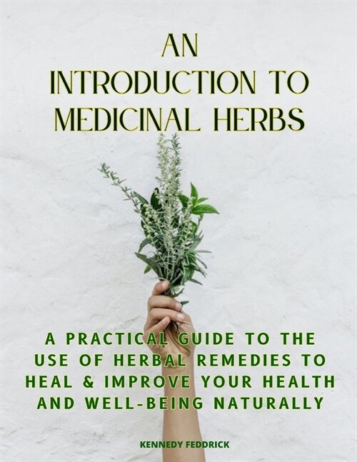 An introduction to medicinal herbs: A practical guide to the use of herbal remedies to heal & Improve Your Health and Well-Being naturally (Paperback)