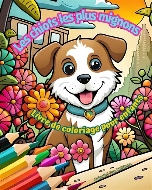 Les chiots les plus mignons - Livre de coloriage pour enfants - Sc?es cr?tives et amusantes de chiens: Des dessins charmants qui encouragent la cr? (Paperback)