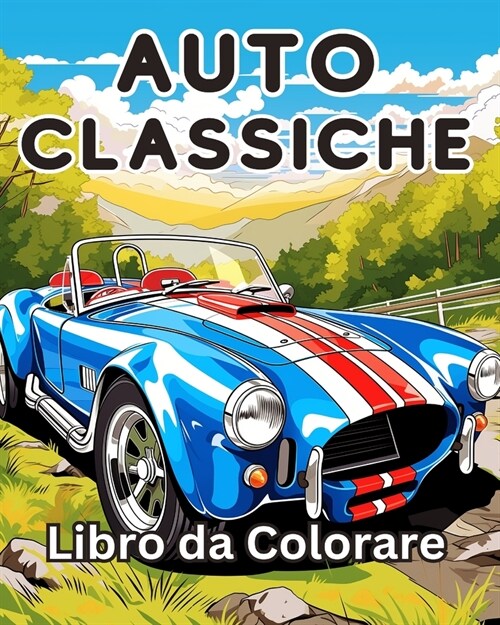 Libro da Colorare sulle Auto DEpoca: Una collezione Vintage & Auto classiche - Disegni da colorare per rilassarsi (Paperback)