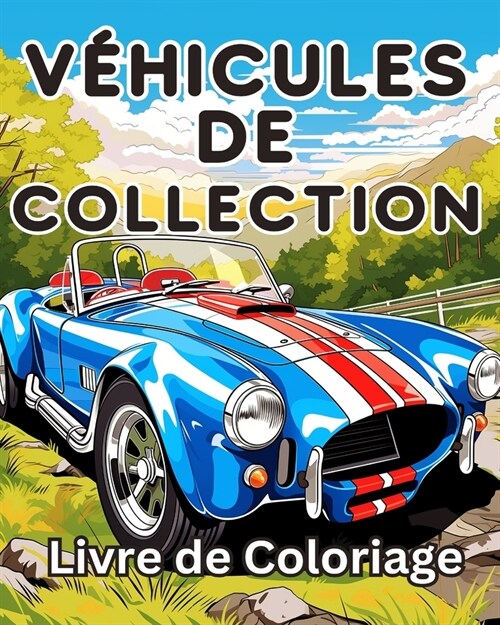 Livre de Coloriage sur V?icules de Collection: Une Collection Vintage & Voitures classiques Pages ?colorier de relaxation (Paperback)