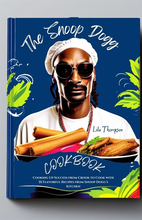 The Snoop Dogg Cookbook: Cooking Up Success from Crook to Cook with 35 Flavorful Recipes from Snoop Doggs Kitchen (Paperback)