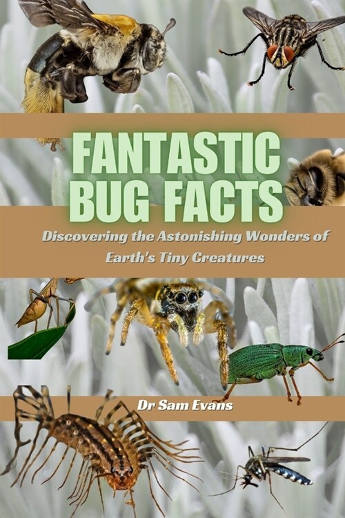 Fantastic Bug Facts: Discovering the Astonishing Wonders of Earths Tiny Creatures (Paperback)