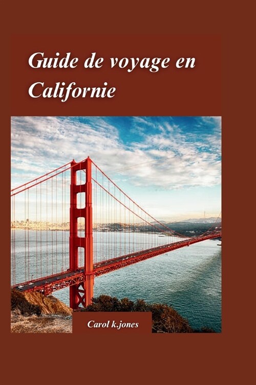 Guide de Voyage En Californie 2024: Votre guide ultime du Golden State, avec les meilleures activit? ?faire. (Paperback)