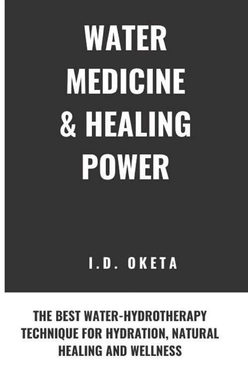 Water Medicine & Healing Power: The Best Water-Hydrotherapy Technique for Hydration, Natural Healing and Wellness (Paperback)