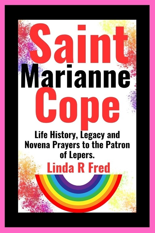 Saint Marianne Cope: Life History, Legacy and Novena Prayers to the Patron of Lepers. (Paperback)