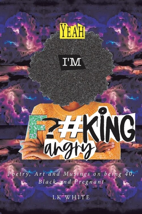 Yeah Im F?#king Angry: Poetry, Art and Musings on being 40, Black and Pregnant (Paperback)