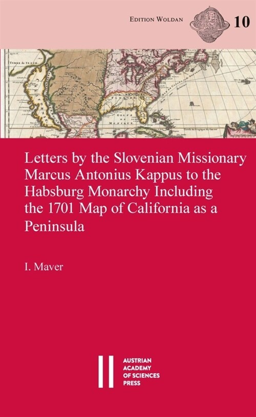 Letters by the Slovenian Missionary Marcus Antonius Kappus to the Habsburg Monarchy Including the 1701 Map of California as a Peninsula (Paperback)