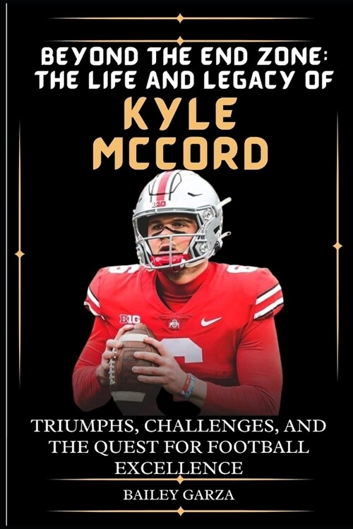 Beyond the End Zone: The Life and Legacy of Kyle McCord : Triumphs, Challenges, and the Quest for Football Excellence (Paperback)