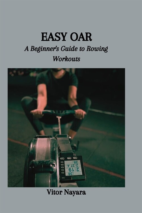 Easy Oar: A Beginners Guide to Rowing Workouts (Paperback)