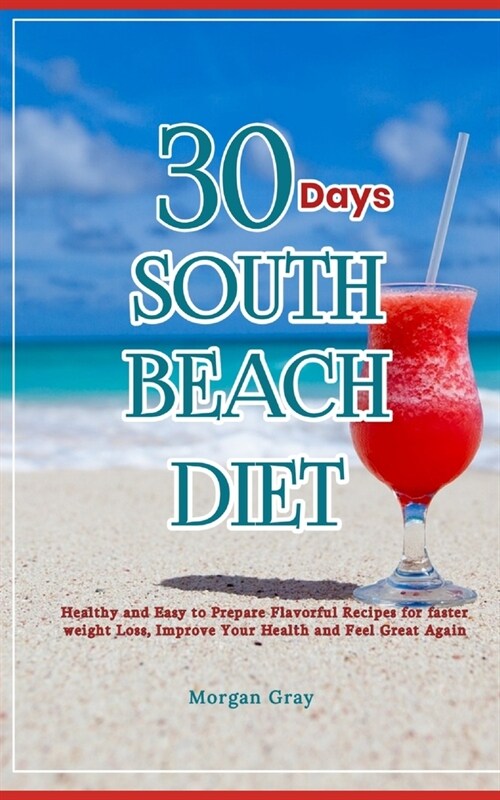 30 Days of South Beach Diet: Healthy and Easy to Prepare Flavorful Recipes for faster weight Loss, Improve Your Health and Feel Great Again (Paperback)