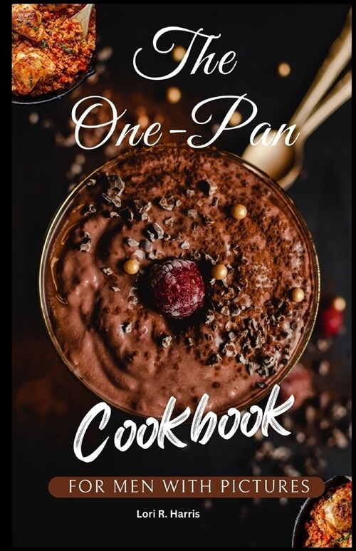 The One-Pan Cookbook for Men with Pictures: skillet recipes, busy people, budget dump dinners, one-pot meals, healthy cooking cookbooks (Paperback)