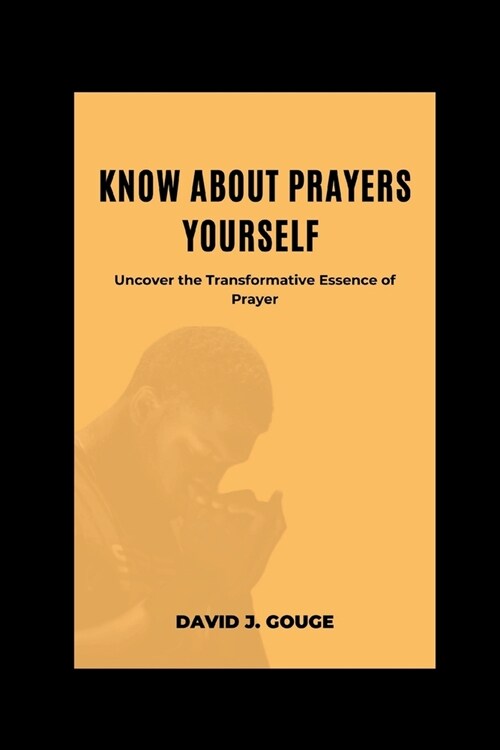 Know about prayers yourself: Uncover the Transformative Essence of Prayer (Paperback)