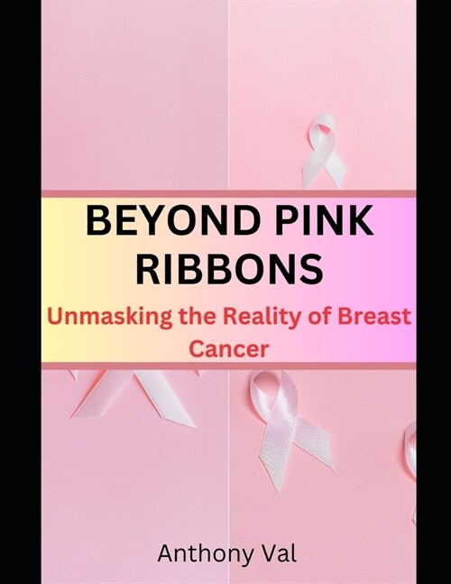 Beyond Pink Ribbons: Unmasking the Reality of Breast Cancer (Paperback)