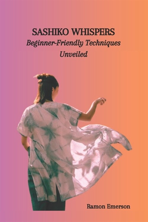 Sashiko Whispers: Beginner-Friendly Techniques Unveiled (Paperback)