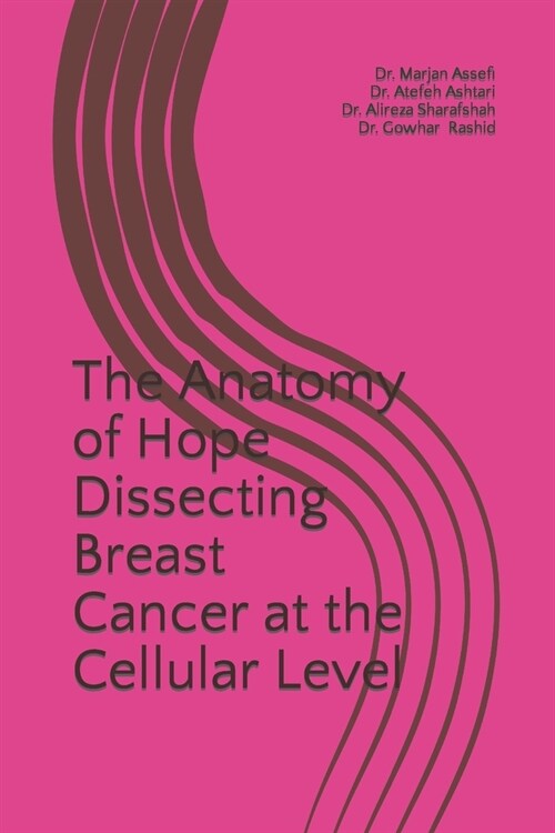 The Anatomy of Hope Dissecting Breast Cancer at the Cellular Level (Paperback)