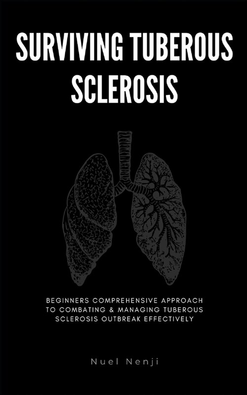 Surviving Tuberous Sclerosis: Beginners Comprehensive Approach To Combating & Managing Tuberous Sclerosis Outbreak Effectively (Paperback)