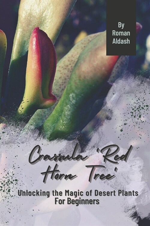 Crassula Red Horn Tree: Unlocking the Magic of Desert Plants, For Beginners (Paperback)