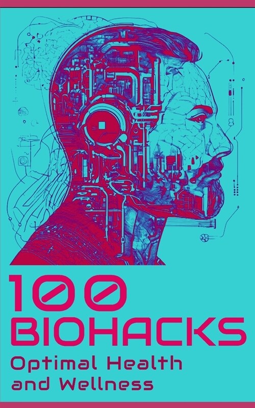 100 Biohacks for Optimal Health and Wellness (Paperback)