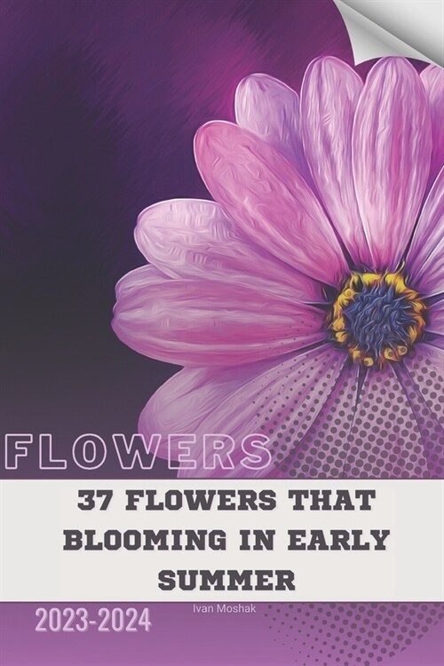 37 Flowers that Blooming in Early Summer: Become flowers expert (Paperback)