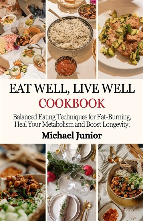 Eat Well, Live Well Cookbook: Balanced Eating Techniques for Fat-Burning, Heal Your Metabolism And Boost Longevity (Paperback)